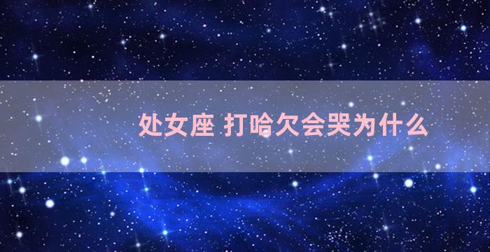 处女座 打哈欠会哭为什么